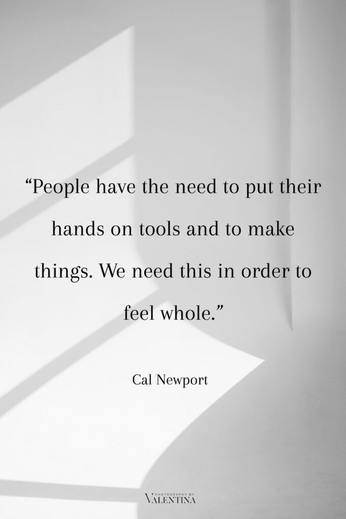 Quote Newport -People have the need to put their hands on tools and to make things. We need this in order to feel whole.
